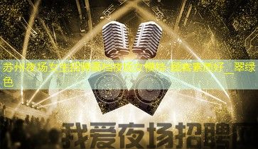 苏州夜场女生招骋高档夜场女模特-顾客素质好__翠绿色 苏州夜场女生招骋高档夜场女模特-顾客素质好__翠绿色