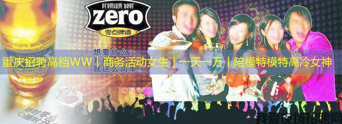 重庆招聘高档WW丨商务活动女生丨一天一万丨陪模特模特高冷女神 重庆招聘高档WW丨商务活动女生丨一天一万丨陪模特模特高冷女神