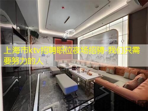 上海市ktv招聘职位夜场招骋-我们只需要努力的人 上海市ktv招聘职位夜场招骋-我们只需要努力的人