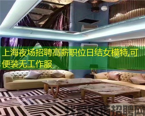 上海夜场招聘高薪职位日结女模特,可便装无工作服 上海夜场招聘高薪职位日结女模特,可便装无工作服