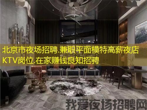 北京市夜场招聘.兼职平面模特高薪夜店KTV岗位.在家赚钱良知招骋 北京市夜场招聘.兼职平面模特高薪夜店KTV岗位.在家赚钱良知招骋