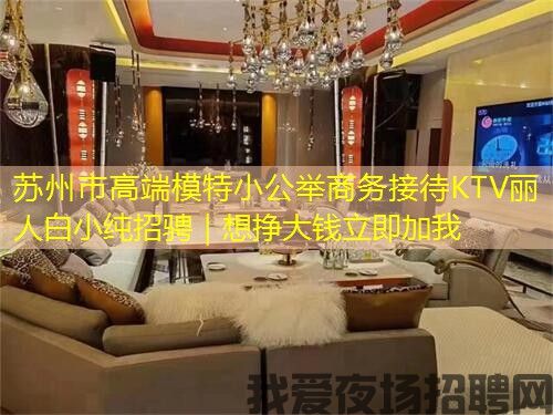 苏州市高端模特小公举商务接待KTV丽人白小纯招骋|想挣大钱立即加我 苏州市高端模特小公举商务接待KTV丽人白小纯招骋|想挣大钱立即加我