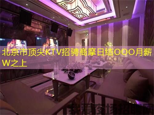 北京市顶尖KTV招骋商摩日结OOO月薪W之上