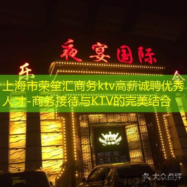 上海市荣笙汇商务ktv高薪诚聘优秀人才-商务接待与KTV的完美结合