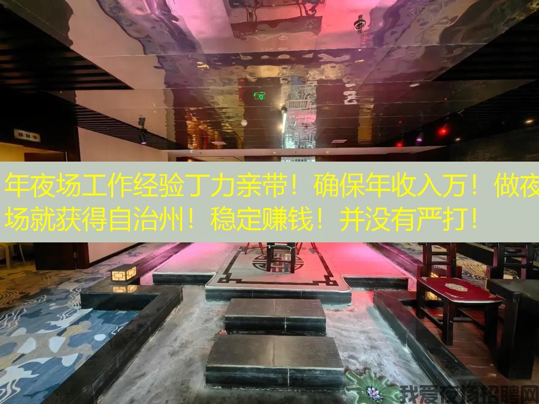 年夜场工作经验丁力亲带！确保年收入万！做夜场就获得自治州！稳定赚钱！并没有严打！