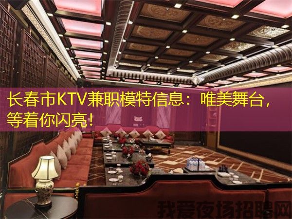 长春市KTV兼职模特信息:唯美舞台,等着你闪亮! 长春市KTV兼职模特信息:唯美舞台,等着你闪亮!
