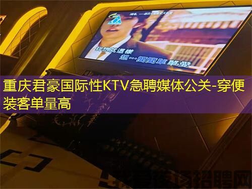 重庆君豪国际性KTV急聘媒体公关-穿便装客单量高