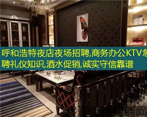 呼和浩特夜店夜场招聘,商务办公KTV急聘礼仪知识,酒水促销,诚实守信靠谱