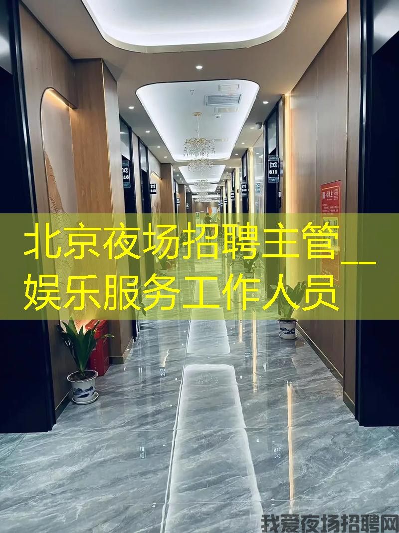 北京夜场招聘主管__娱乐服务工作人员