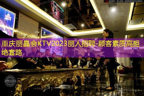 重庆丽晶会KTV2023丽人招聘-顾客素质高拒绝套路