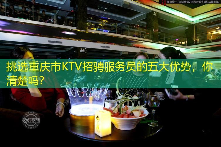 挑选重庆市KTV招骋服务员的五大优势，你清楚吗？