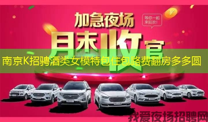 南京K招骋酒类女模特包住包路费翻房多多圆