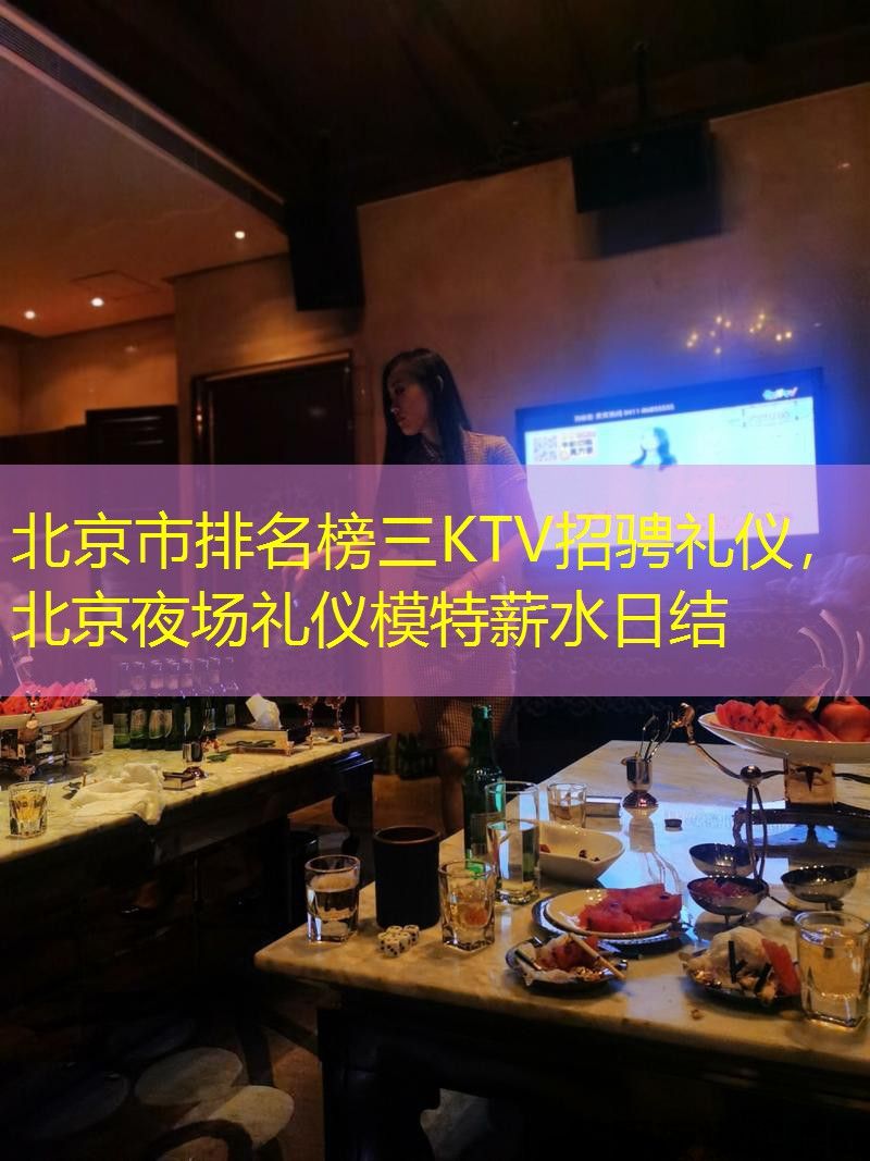 北京市排名榜三KTV招骋礼仪，北京夜场礼仪模特薪水日结