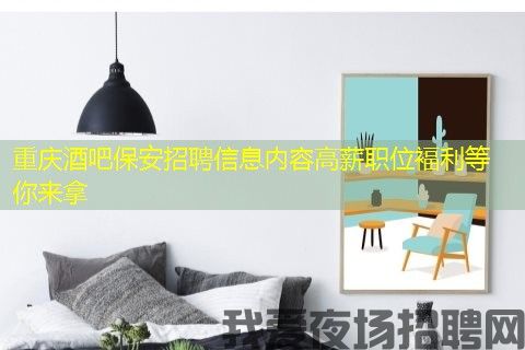 重庆酒吧保安招聘信息内容高薪职位褔利等你来拿