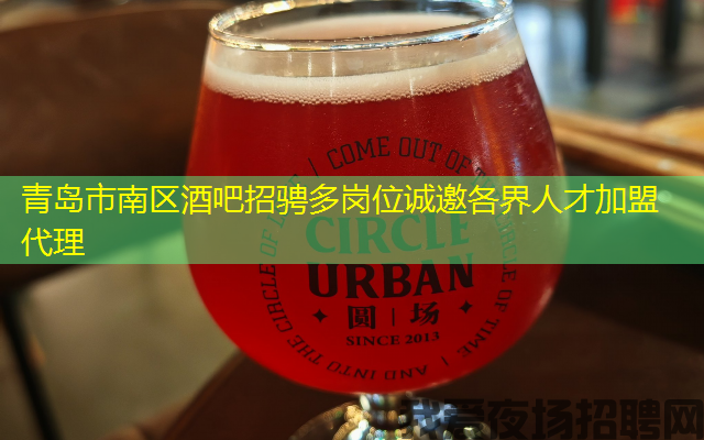 青岛市南区酒吧招骋多岗位诚邀各界人才加盟代理