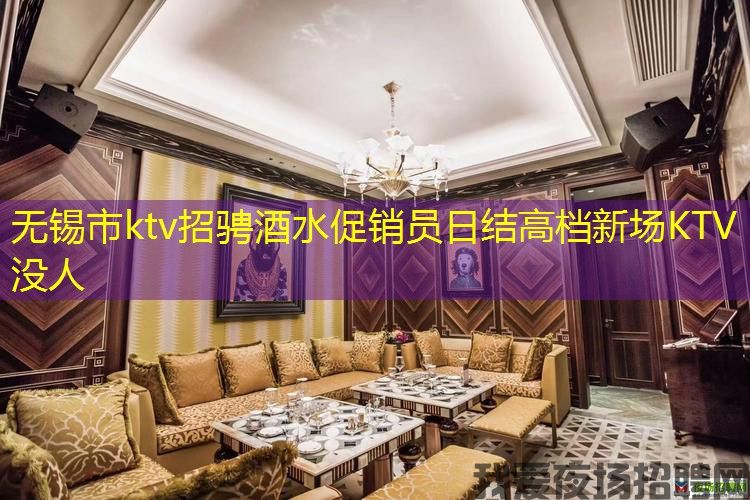 无锡市ktv招骋酒水促销员日结高档新场KTV没人 无锡市ktv招骋酒水促销员日结高档新场KTV没人