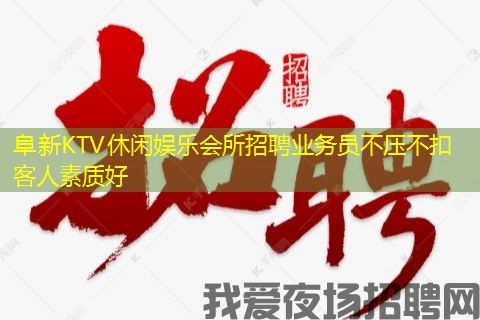 阜新KTV休闲娱乐会所招聘业务员不压不扣客人素质好