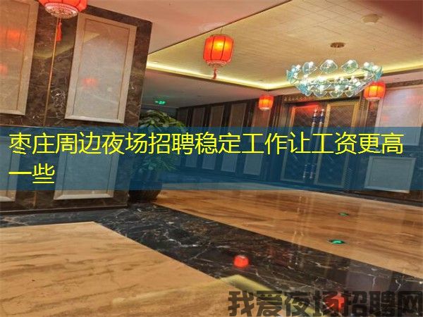 枣庄周边夜场招聘稳定工作让工资更高一些