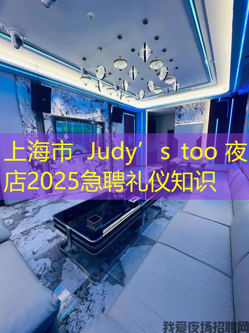 上海市  Judy’s too 夜店2025急聘礼仪知识
