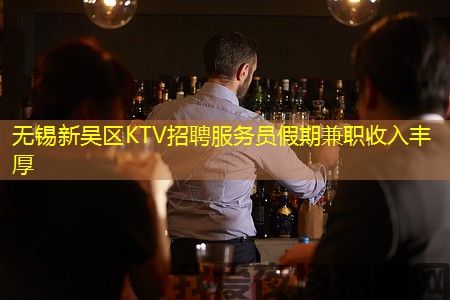 无锡新吴区KTV招聘服务员假期兼职收入丰厚