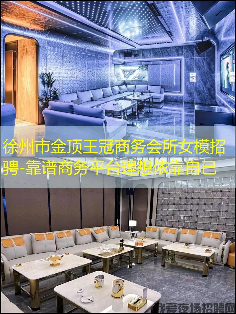 徐州市金顶王冠商务会所女模招骋-靠谱商务平台理想依靠自己