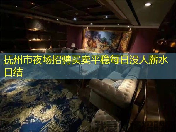 抚州市夜场招骋买卖平稳每日没人薪水日结