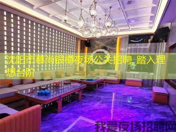 沈阳市慕尚银樽夜场公关招聘_踏入理想台阶