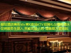 朝阳酒店商务ktv商K夜场KTV招聘礼仪模特酒水促销服务生丽人.买卖比较火的-高峰期万里启航