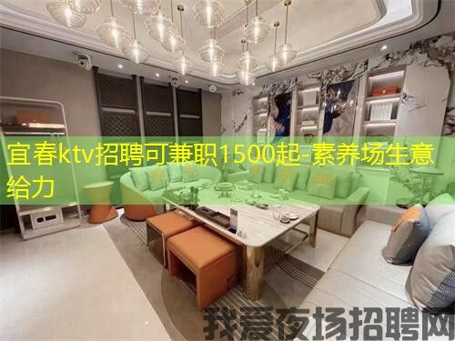 宜春ktv招聘可兼职1500起-素养场生意给力