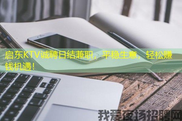 启东KTV诚聘日结兼职，平稳生意，轻松赚钱机遇！
