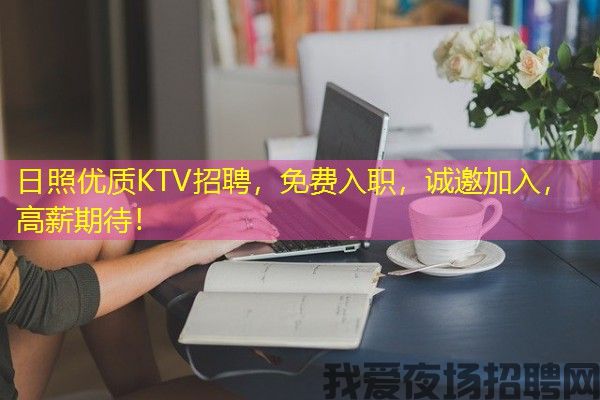 日照优质KTV招聘，免费入职，诚邀加入，高薪期待！