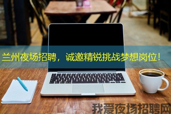 兰州夜场招聘，诚邀精锐挑战梦想岗位！