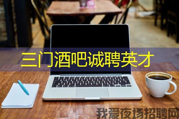 三门酒吧诚聘英才