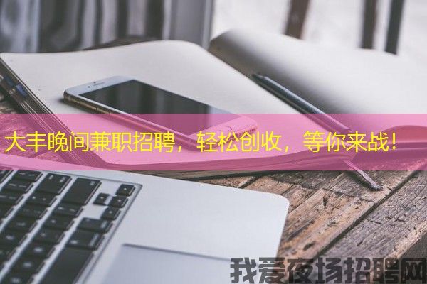 大丰晚间兼职招聘，轻松创收，等你来战！
