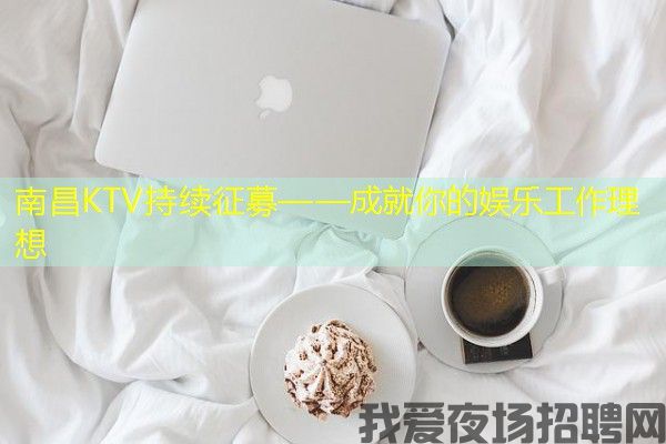 南昌KTV持续征募——成就你的娱乐工作理想