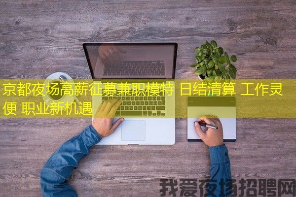 京都夜场高薪征募兼职模特 日结清算 工作灵便 职业新机遇