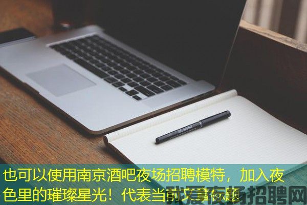 南京酒吧夜场招聘模特，加入夜色里的璀璨星光！