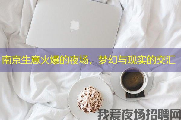 南京生意火爆的夜场，梦幻与现实的交汇