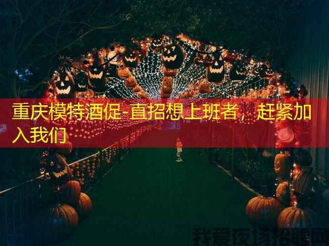 重庆模特酒促-直招想上班者，赶紧加入我们