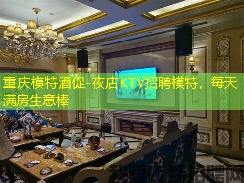 重庆模特酒促-夜店KTV招聘模特，每天满房生意棒