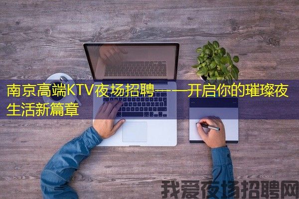 南京高端KTV夜场招聘——开启你的璀璨夜生活新篇章