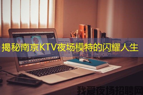 揭秘南京KTV夜场模特的闪耀人生