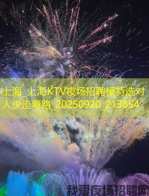 上海_上海KTV夜场招聘模特选对人少走弯路_20250920_213854