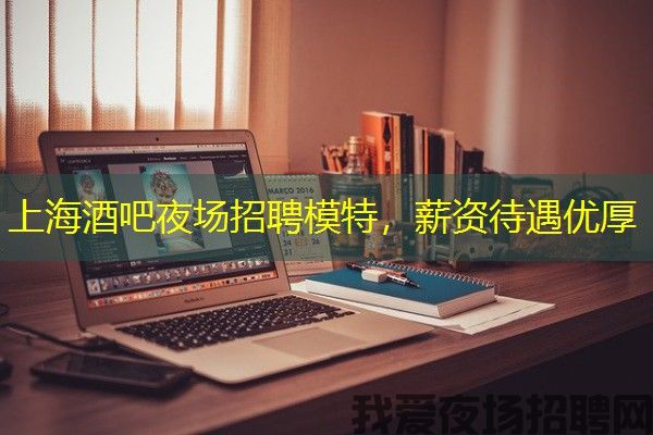 上海酒吧夜场招聘模特，薪资待遇优厚