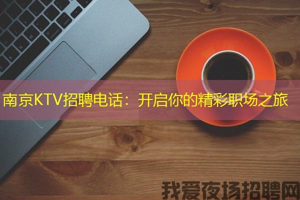 南京KTV招聘电话：开启你的精彩职场之旅