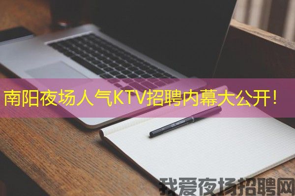 南阳夜场人气KTV招聘内幕大公开！