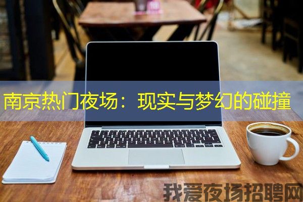 南京热门夜场：现实与梦幻的碰撞