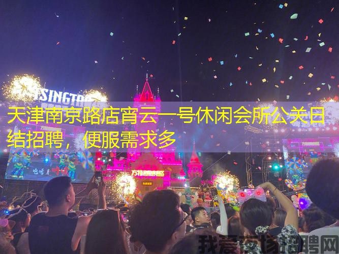 天津南京路店宵云一号休闲会所公关日结招聘，便服需求多