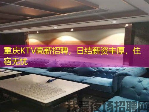 重庆KTV高薪招聘，日结薪资丰厚，住宿无忧