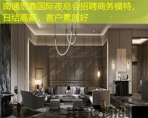 南通宏鼎国际夜总会招聘商务模特，日结高薪，客户素质好